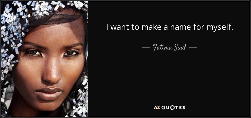 I want to make a name for myself. - Fatima Siad