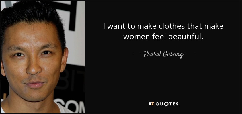 I want to make clothes that make women feel beautiful. - Prabal Gurung