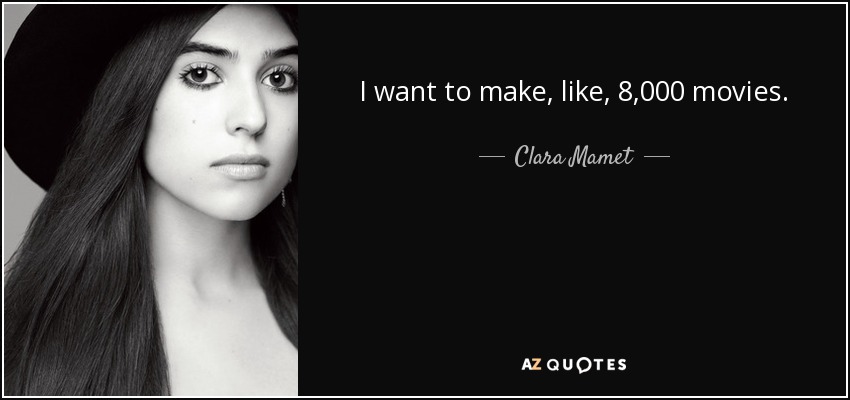 I want to make, like, 8,000 movies. - Clara Mamet