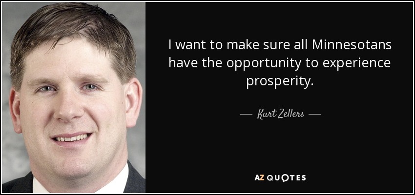 I want to make sure all Minnesotans have the opportunity to experience prosperity. - Kurt Zellers