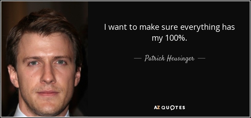 I want to make sure everything has my 100%. - Patrick Heusinger