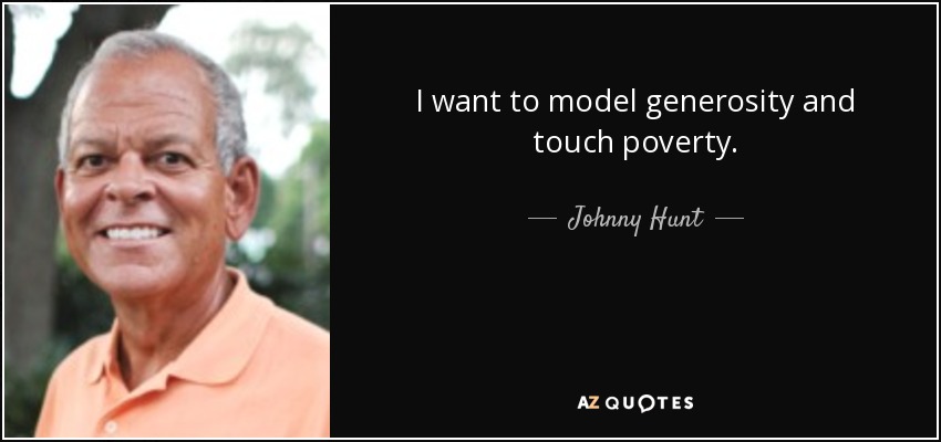 I want to model generosity and touch poverty. - Johnny Hunt
