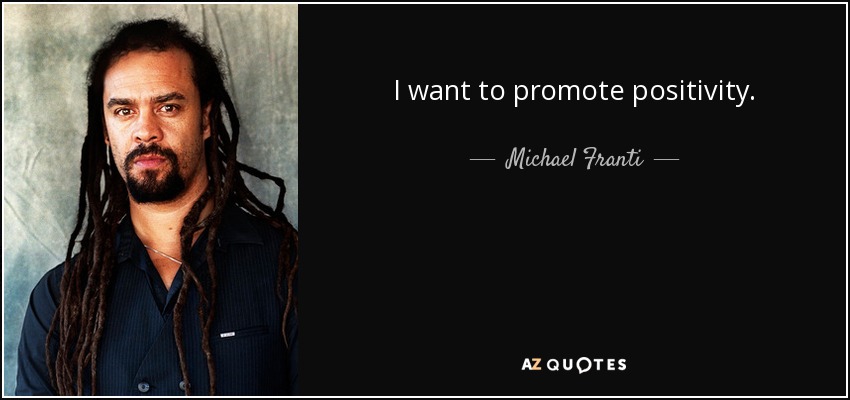 I want to promote positivity. - Michael Franti