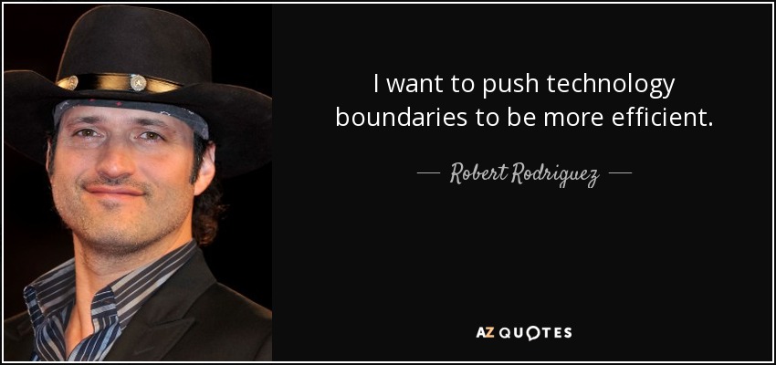 I want to push technology boundaries to be more efficient. - Robert Rodriguez