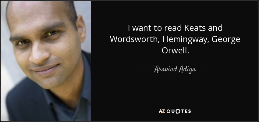 I want to read Keats and Wordsworth, Hemingway, George Orwell. - Aravind Adiga