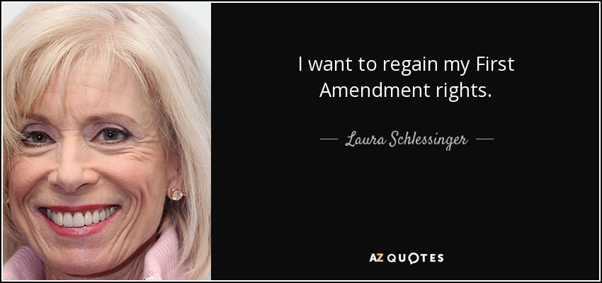 I want to regain my First Amendment rights. - Laura Schlessinger