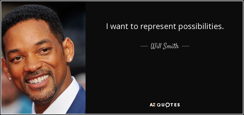 I want to represent possibilities. - Will Smith