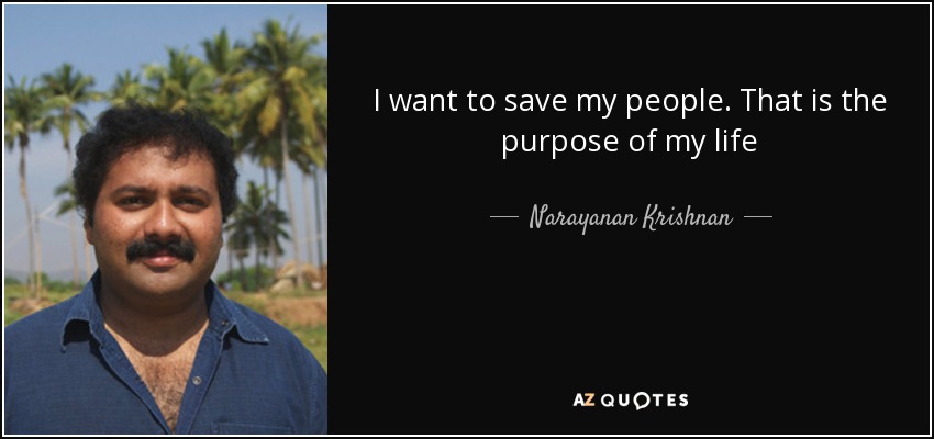 I want to save my people. That is the purpose of my life - Narayanan Krishnan