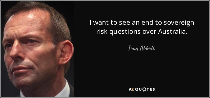 I want to see an end to sovereign risk questions over Australia. - Tony Abbott