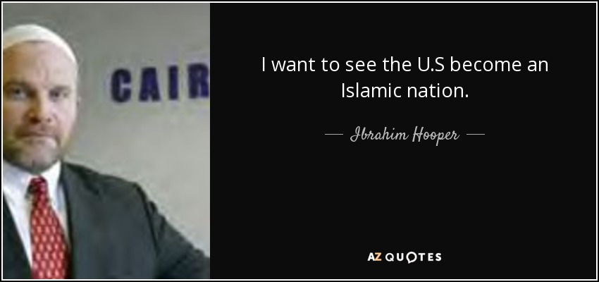 I want to see the U.S become an Islamic nation. - Ibrahim Hooper