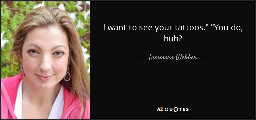 I want to see your tattoos.