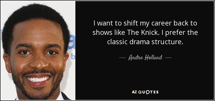 I want to shift my career back to shows like The Knick. I prefer the classic drama structure. - Andre Holland