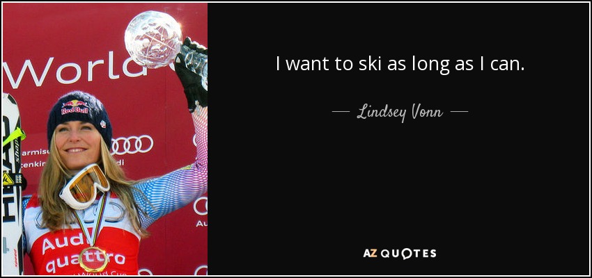 I want to ski as long as I can. - Lindsey Vonn