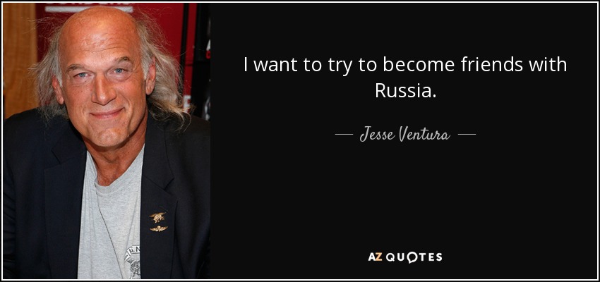 I want to try to become friends with Russia. - Jesse Ventura