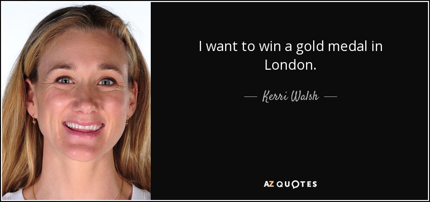 I want to win a gold medal in London. - Kerri Walsh