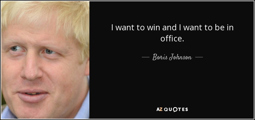 I want to win and I want to be in office. - Boris Johnson