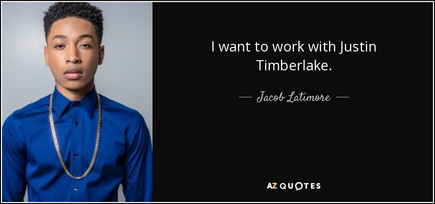 I want to work with Justin Timberlake. - Jacob Latimore