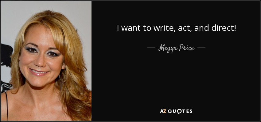 I want to write, act, and direct! - Megyn Price
