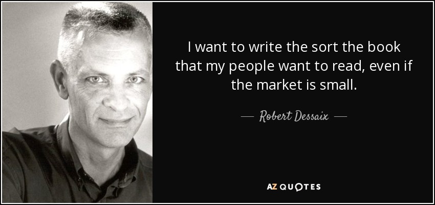 I want to write the sort the book that my people want to read, even if the market is small. - Robert Dessaix