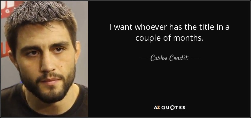 I want whoever has the title in a couple of months. - Carlos Condit