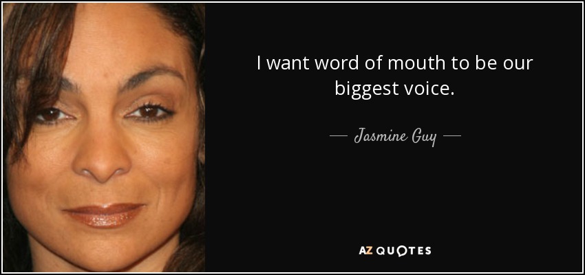 I want word of mouth to be our biggest voice. - Jasmine Guy
