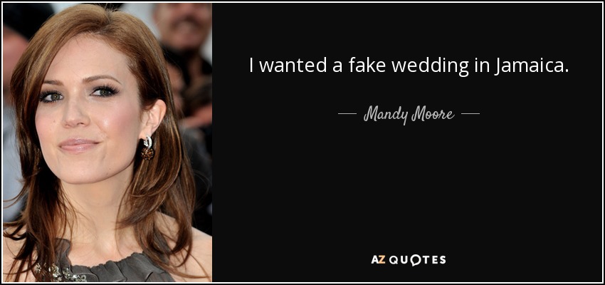 I wanted a fake wedding in Jamaica. - Mandy Moore