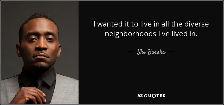 I wanted it to live in all the diverse neighborhoods I've lived in. - Sho Baraka