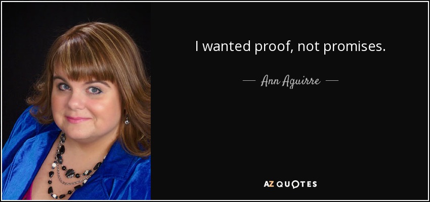 I wanted proof, not promises. - Ann Aguirre