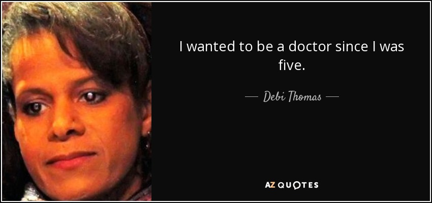 I wanted to be a doctor since I was five. - Debi Thomas