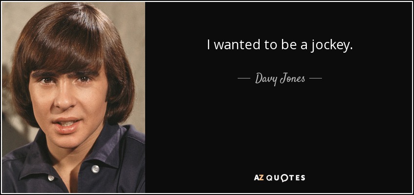 I wanted to be a jockey. - Davy Jones