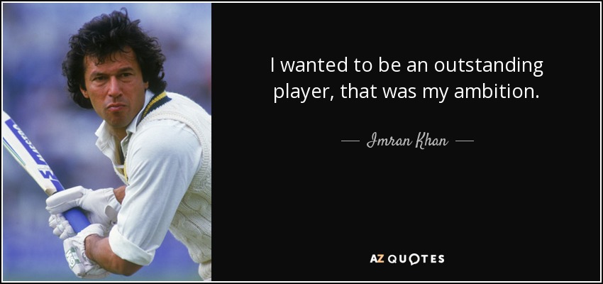 I wanted to be an outstanding player, that was my ambition. - Imran Khan