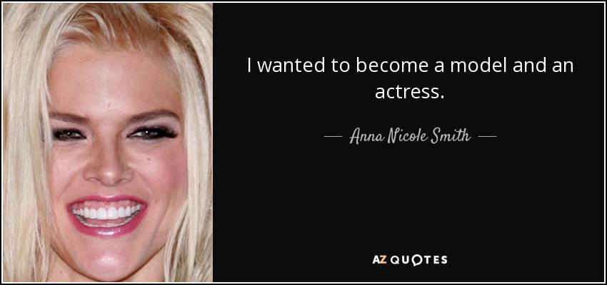 I wanted to become a model and an actress. - Anna Nicole Smith