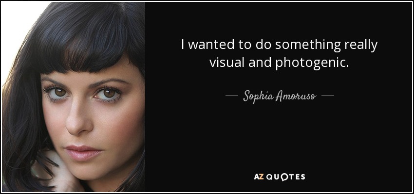 I wanted to do something really visual and photogenic. - Sophia Amoruso