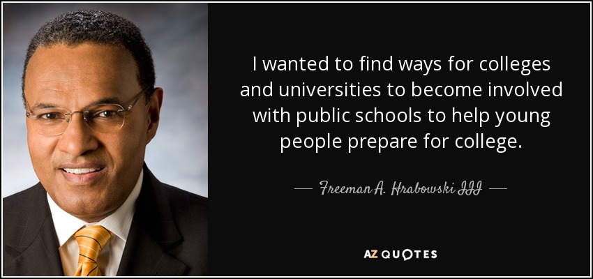 I wanted to find ways for colleges and universities to become involved with public schools to help young people prepare for college. - Freeman A. Hrabowski III
