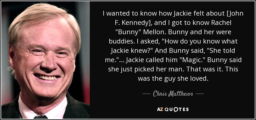 I wanted to know how Jackie felt about [John F. Kennedy], and I got to know Rachel 