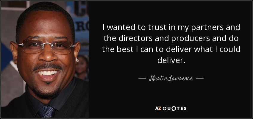 I wanted to trust in my partners and the directors and producers and do the best I can to deliver what I could deliver. - Martin Lawrence