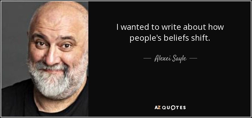 I wanted to write about how people's beliefs shift. - Alexei Sayle