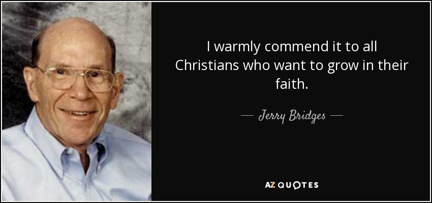 I warmly commend it to all Christians who want to grow in their faith. - Jerry Bridges