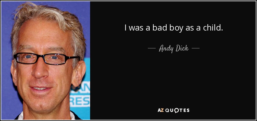 I was a bad boy as a child. - Andy Dick