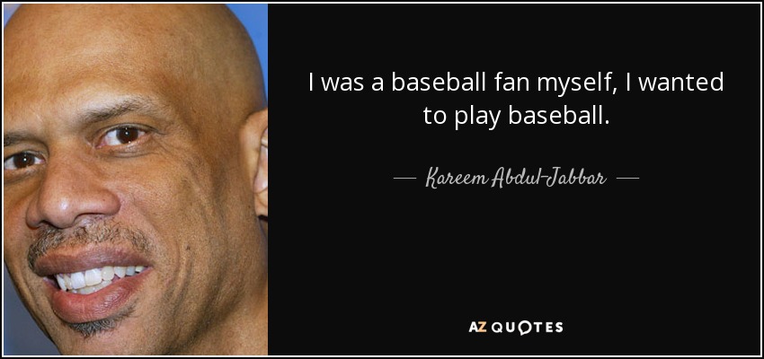I was a baseball fan myself, I wanted to play baseball. - Kareem Abdul-Jabbar