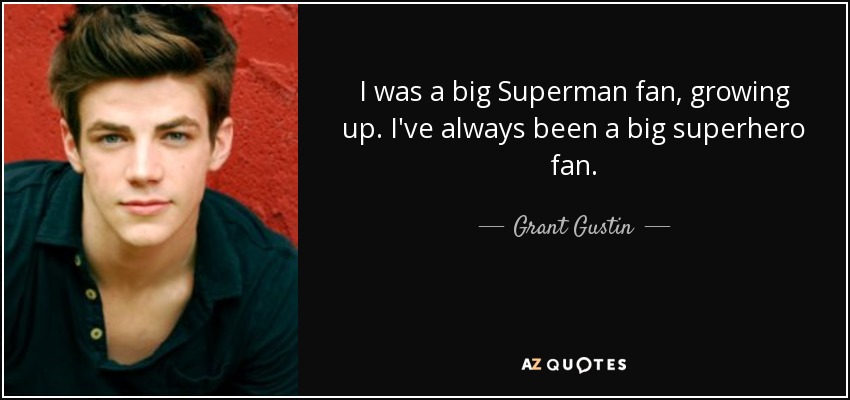 I was a big Superman fan, growing up. I've always been a big superhero fan. - Grant Gustin