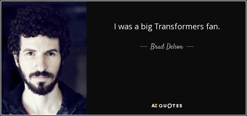 I was a big Transformers fan. - Brad Delson