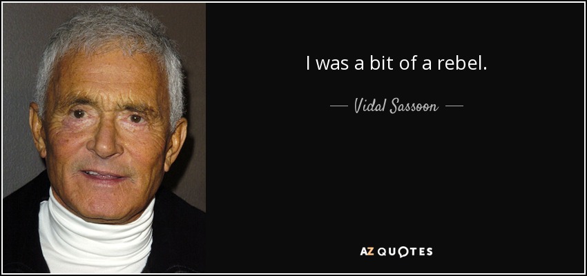 I was a bit of a rebel. - Vidal Sassoon