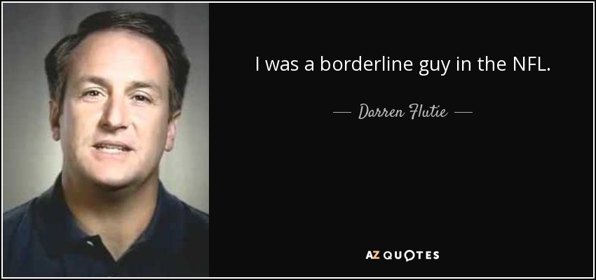 I was a borderline guy in the NFL. - Darren Flutie