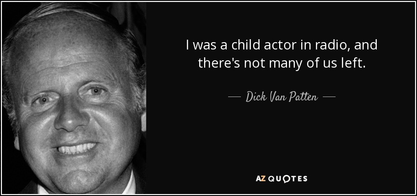 I was a child actor in radio, and there's not many of us left. - Dick Van Patten