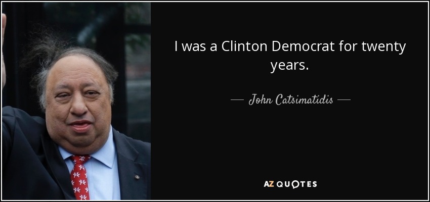 I was a Clinton Democrat for twenty years. - John Catsimatidis