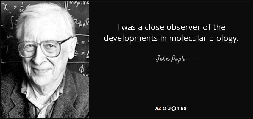 I was a close observer of the developments in molecular biology. - John Pople