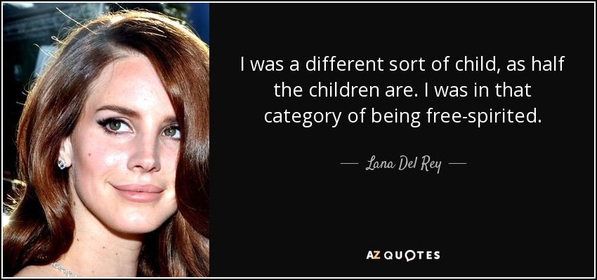 I was a different sort of child, as half the children are. I was in that category of being free-spirited. - Lana Del Rey