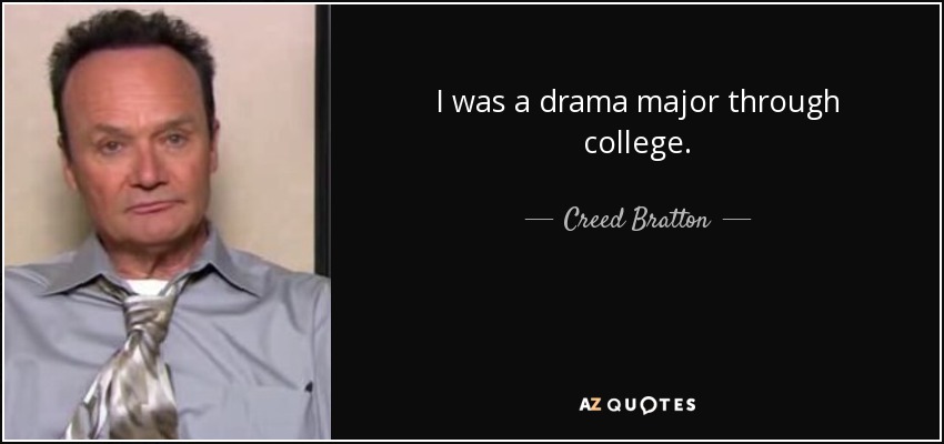 I was a drama major through college. - Creed Bratton