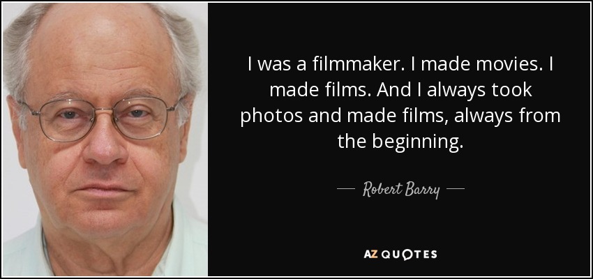 I was a filmmaker. I made movies. I made films. And I always took photos and made films, always from the beginning. - Robert Barry